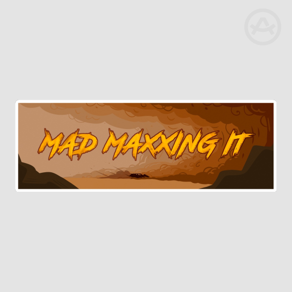 Mad Maxxing It Bumper Sticker