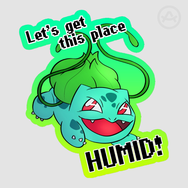 Let's get this place HUMID! - Bulbasaur Sticker