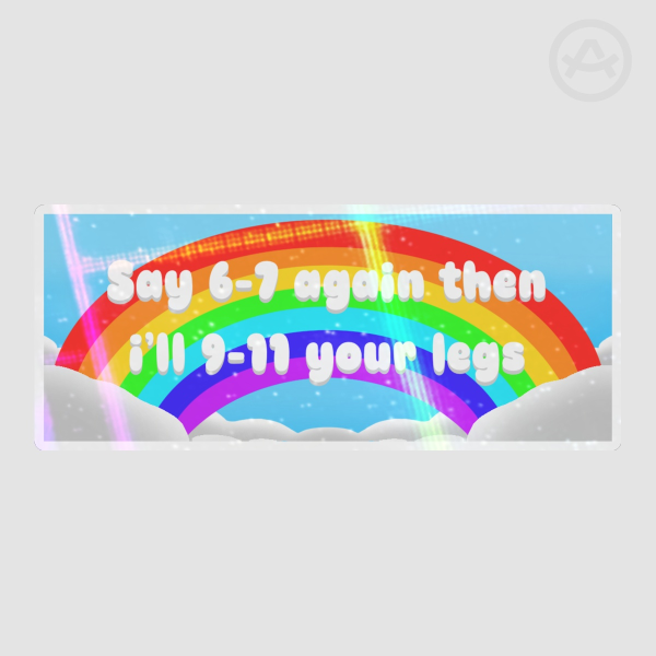 "Say 6-7 again then i'll 9-11 your legs" Sticker