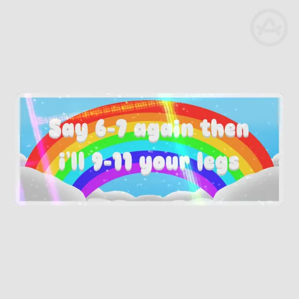 "Say 6-7 again then i'll 9-11 your legs" Sticker