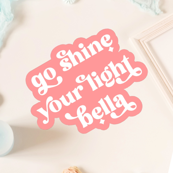 Station 19 Go shine your light bella | Die Cut Sticker