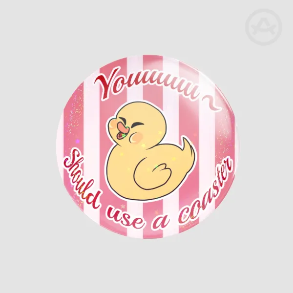 Youuuuuuuuuu Should use a coaster~ (Button Pins)