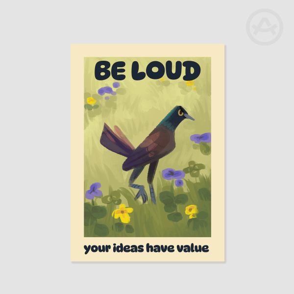 Grackle Poster - Be Loud, Your Ideas Have Value