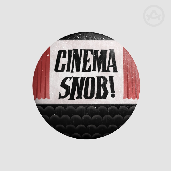 Cinema Snob! | [M] Badge