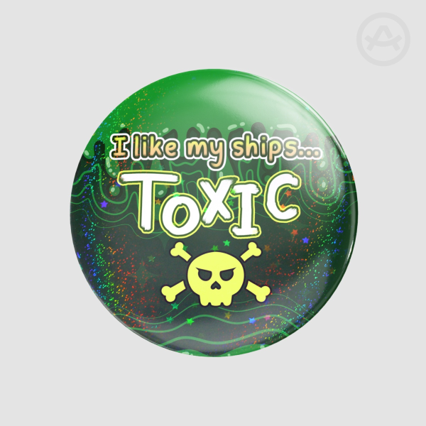 I like my ships TOXIC [BADGE]