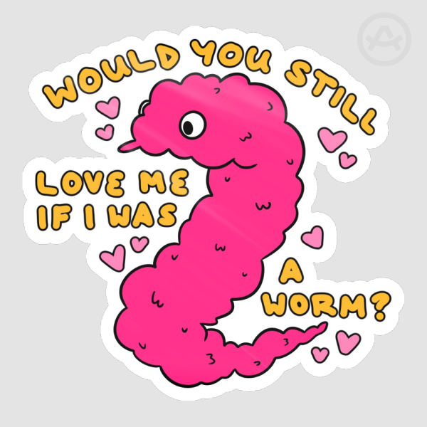 Would You Still Love Me If I Was A Worm? Sticker