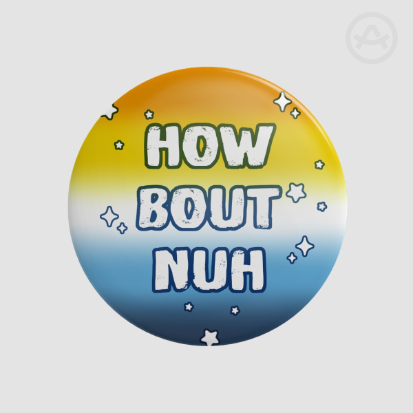 How Bout Nuh AroAce Round Badges (Button Pins)