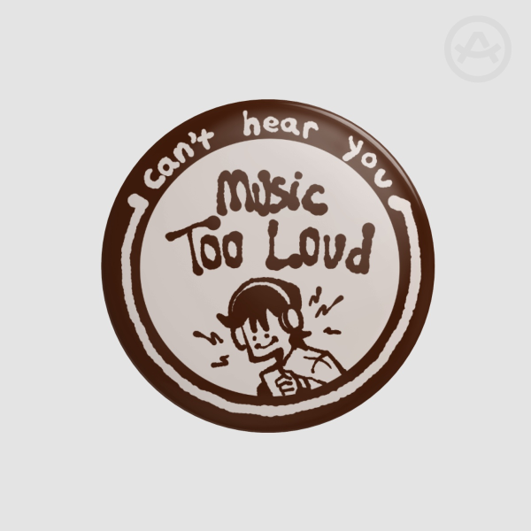Button Pins - Can't hear you, MUSIC TOO LOUD
